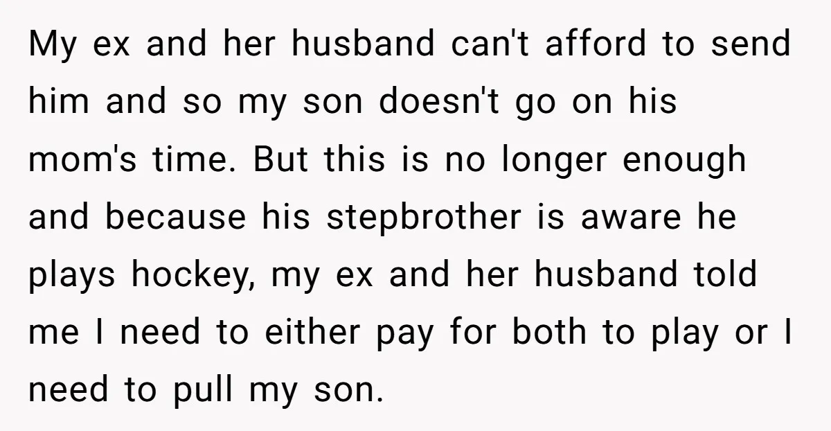 My ex and her husband can't afford to send him and so my son doesn't go on his mom's time. But this is no longer enough and because his stepbrother...