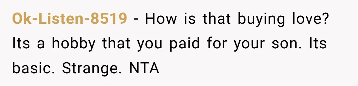 Ok-Listen-8519 − How is that buying love? Its a hobby that you paid for your son. Its basic. Strange. NTA