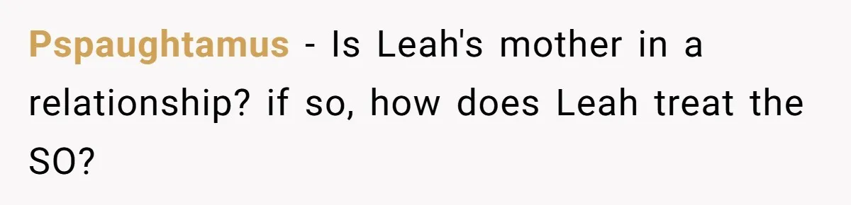 Pspaughtamus − Is Leah's mother in a relationship? if so, how does Leah treat the SO?