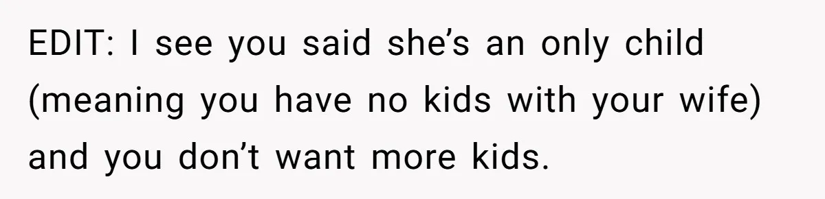 EDIT: I see you said she’s an only child (meaning you have no kids with your wife) and you don’t want more kids.