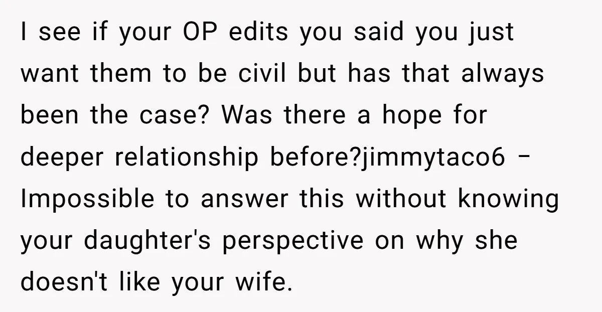 I see if your OP edits you said you just want them to be civil but has that always been the case? Was there a hope for deeper relationship before?jimmytaco6...