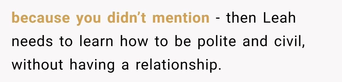 because you didn’t mention - then Leah needs to learn how to be polite and civil, without having a relationship.