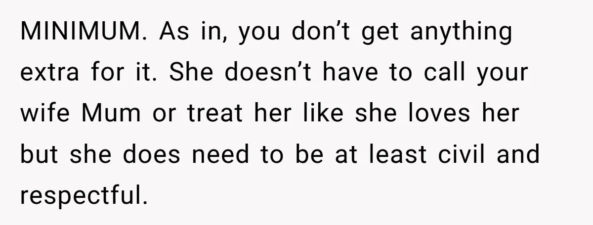 MINIMUM. As in, you don’t get anything extra for it. She doesn’t have to call your wife Mum or treat her like she loves her but she does need to...