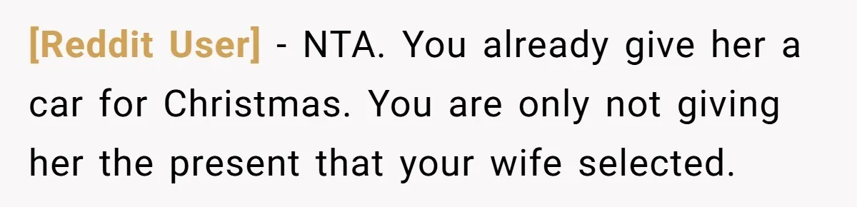 [Reddit User] − NTA. You already give her a car for Christmas. You are only not giving her the present that your wife selected.