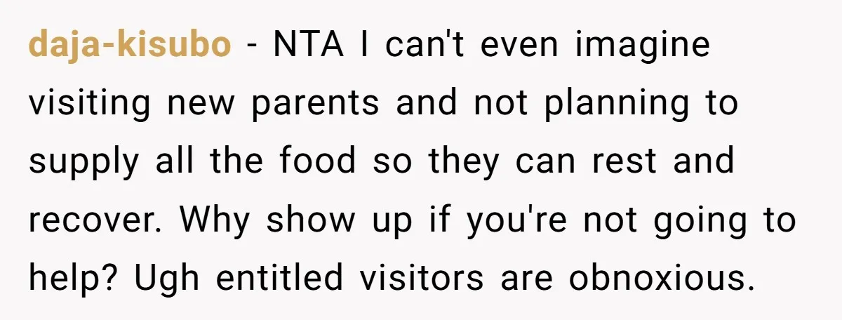 daja-kisubo - NTA I can't even imagine visiting new parents and not planning to supply all the food so they can rest and recover. Why show up if you're not...
