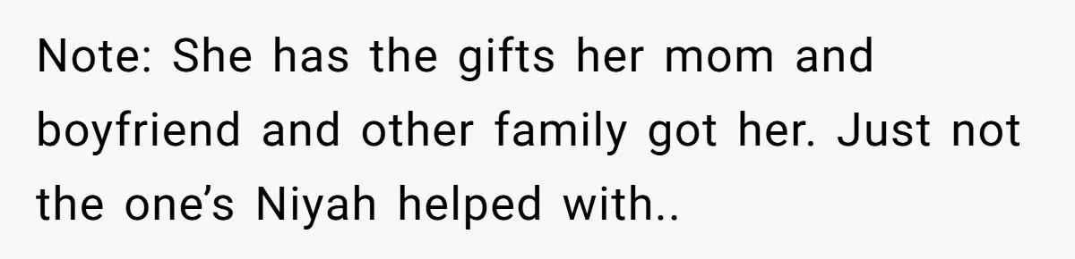 Note: She has the gifts her mom and boyfriend and other family got her. Just not the one’s Niyah helped with..