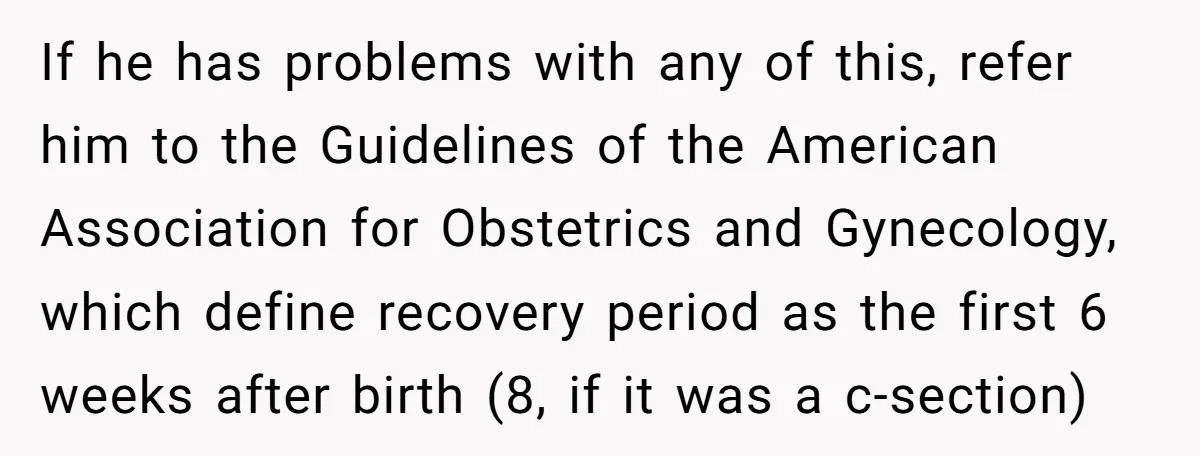 If he has problems with any of this, refer him to the Guidelines of the American Association for Obstetrics and Gynecology, which define recovery period as the first 6 weeks...