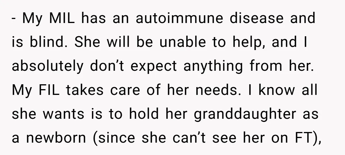- My MIL has an autoimmune disease and is blind. She will be unable to help, and I absolutely don’t expect anything from her. My FIL takes care of her...