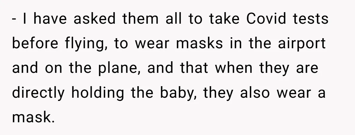 - I have asked them all to take Covid tests before flying, to wear masks in the airport and on the plane, and that when they are directly holding the...