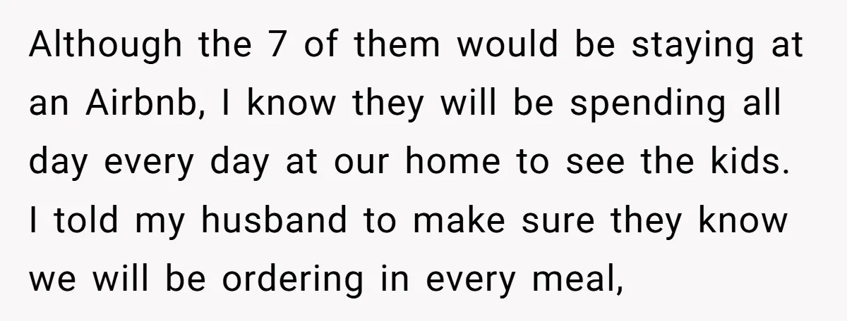 Although the 7 of them would be staying at an Airbnb, I know they will be spending all day every day at our home to see the kids. I told...
