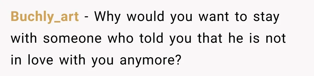 Buchly_art − Why would you want to stay with someone who told you that he is not in love with you anymore?