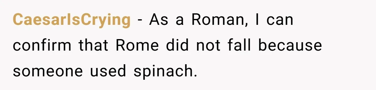 CaesarIsCrying - As a Roman, I can confirm that Rome did not fall because someone used spinach.