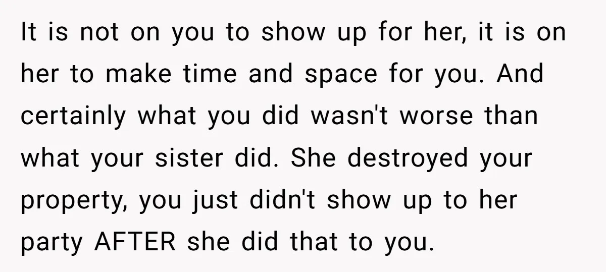It is not on you to show up for her, it is on her to make time and space for you. And certainly what you did wasn't worse than what...