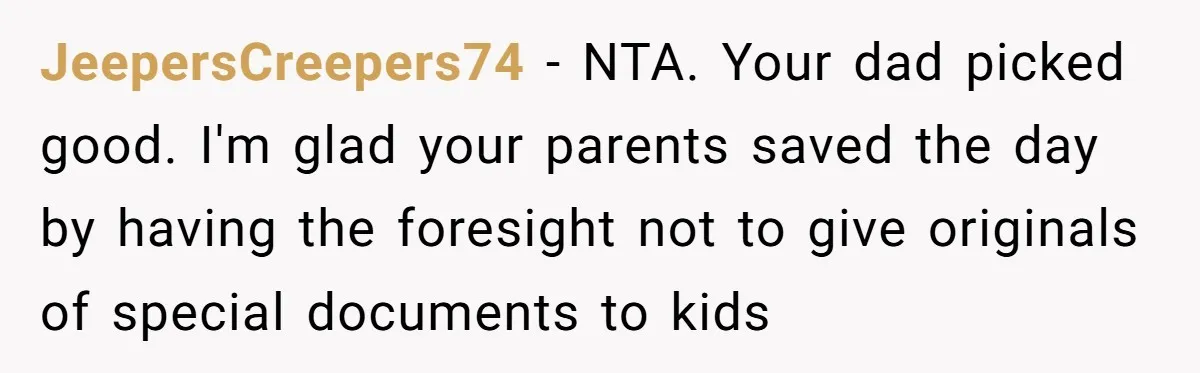 JeepersCreepers74 - NTA. Your dad picked good. I'm glad your parents saved the day by having the foresight not to give originals of special documents to kids