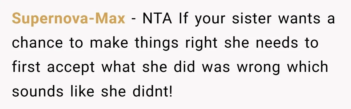 Supernova-Max - NTA If your sister wants a chance to make things right she needs to first accept what she did was wrong which sounds like she didnt!