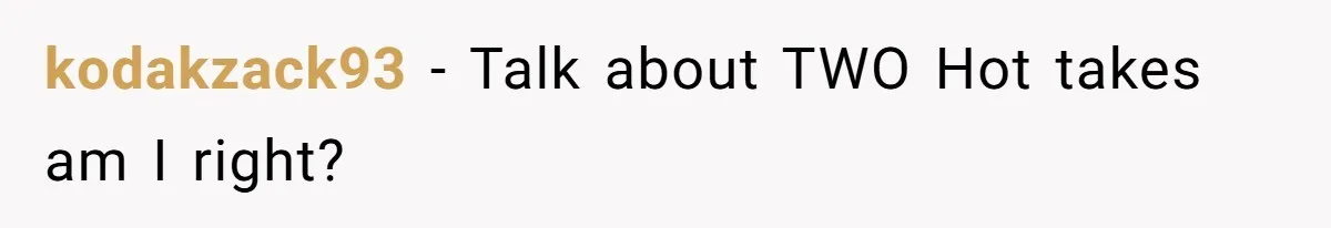 kodakzack93 − Talk about TWO Hot takes am I right?