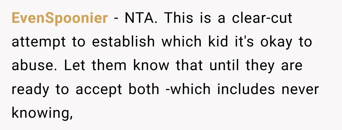 EvenSpoonier - NTA. This is a clear-cut attempt to establish which kid it's okay to abuse. Let them know that until they are ready to accept both -which includes never...