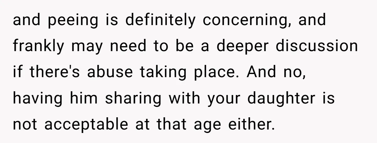 and peeing is definitely concerning, and frankly may need to be a deeper discussion if there's abuse taking place. And no, having him sharing with your daughter is not acceptable...