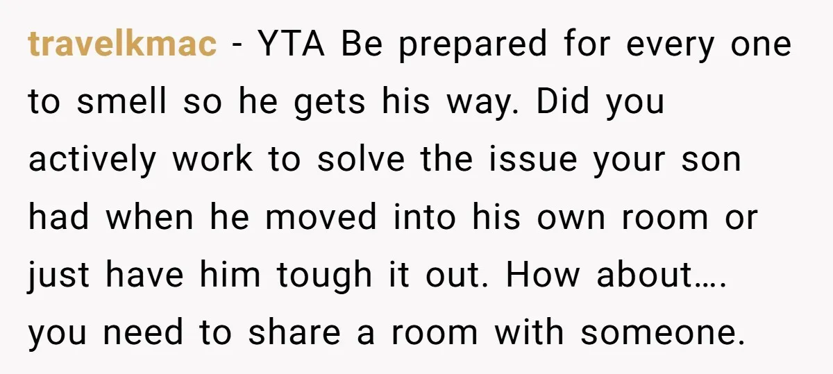 travelkmac - YTA Be prepared for every one to smell so he gets his way. Did you actively work to solve the issue your son had when he moved into...