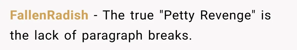 FallenRadish - The true "Petty Revenge" is the lack of paragraph breaks.