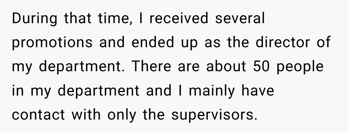 During that time, I received several promotions and ended up as the director of my department. There are about 50 people in my department and I mainly have contact with...