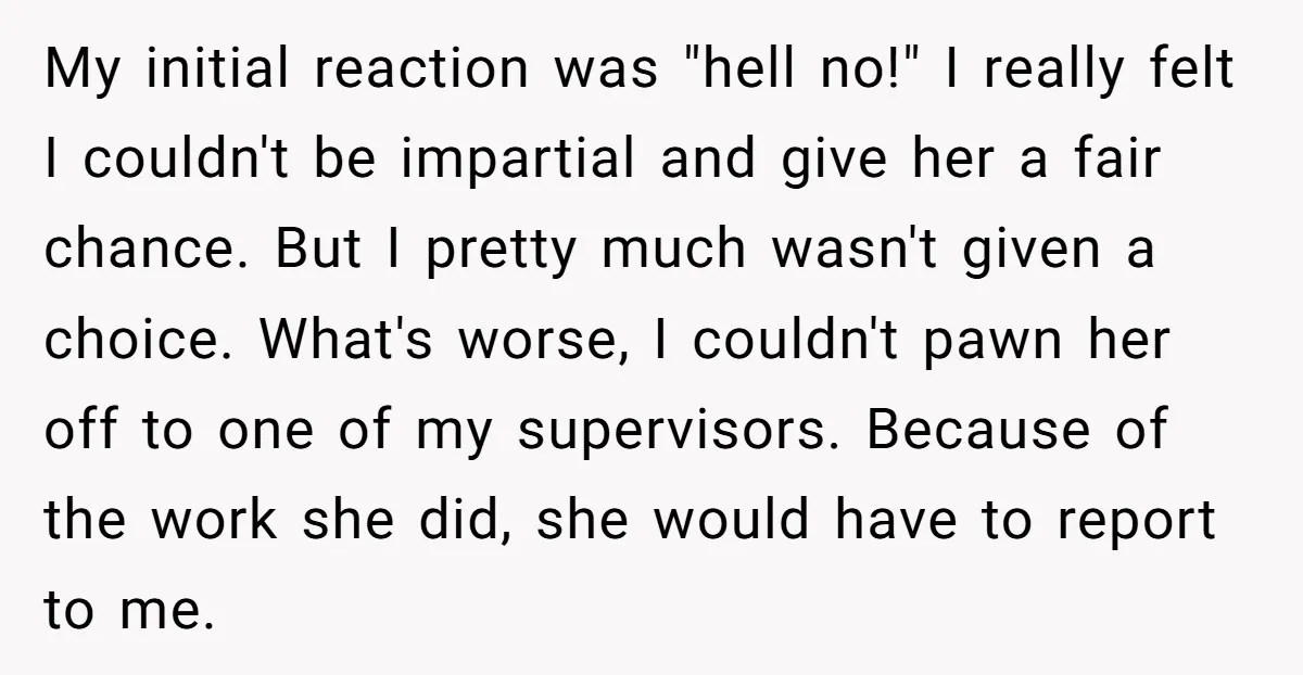 My initial reaction was "hell no!" I really felt I couldn't be impartial and give her a fair chance. But I pretty much wasn't given a choice. What's worse, I...
