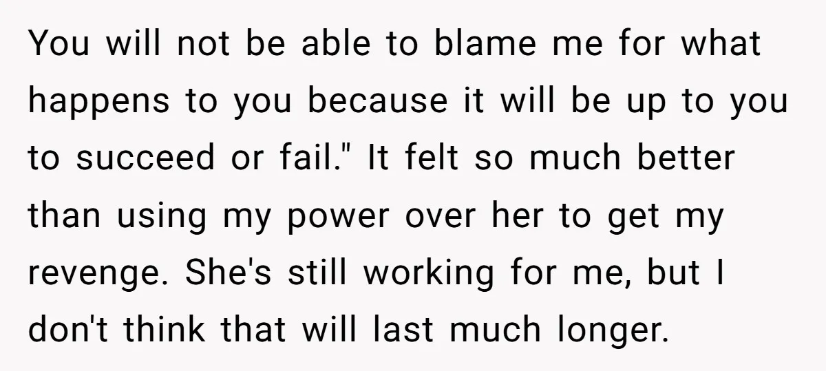 You will not be able to blame me for what happens to you because it will be up to you to succeed or fail." It felt so much better than...