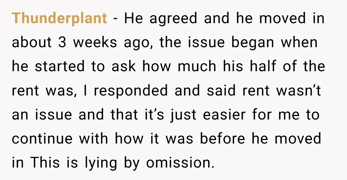 Thunderplant - He agreed and he moved in about 3 weeks ago, the issue began when he started to ask how much his half of the rent was, I responded...