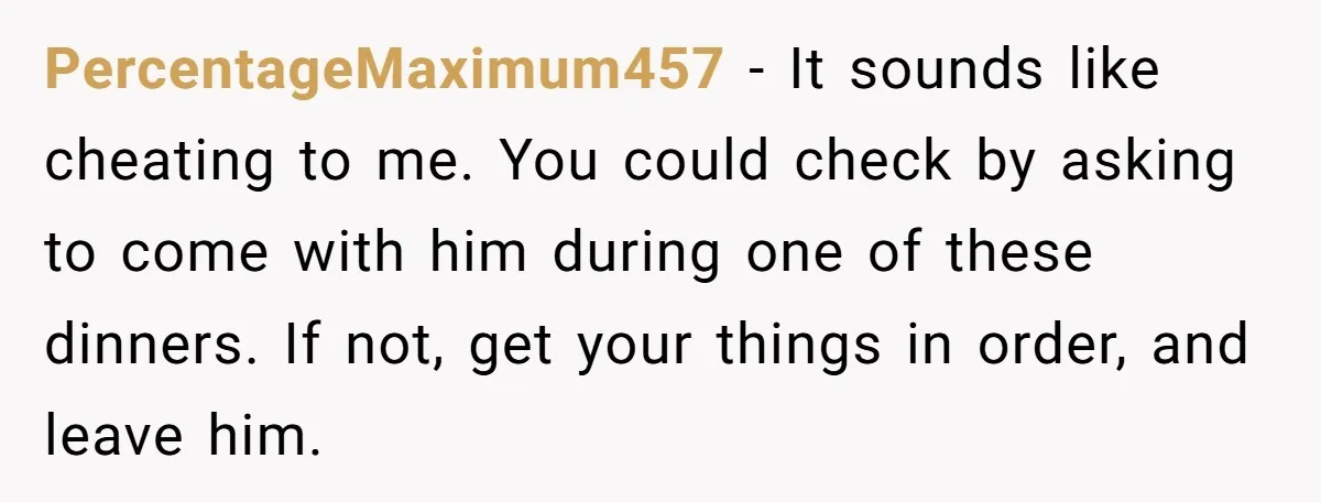 PercentageMaximum457 - It sounds like cheating to me. You could check by asking to come with him during one of these dinners. If not, get your things in order, and...