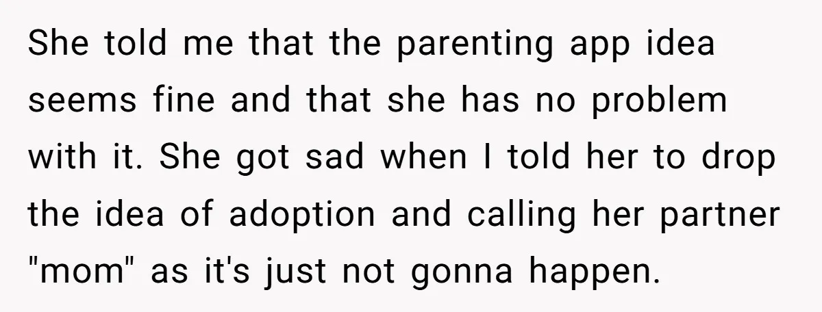 She told me that the parenting app idea seems fine and that she has no problem with it. She got sad when I told her to drop the idea of...
