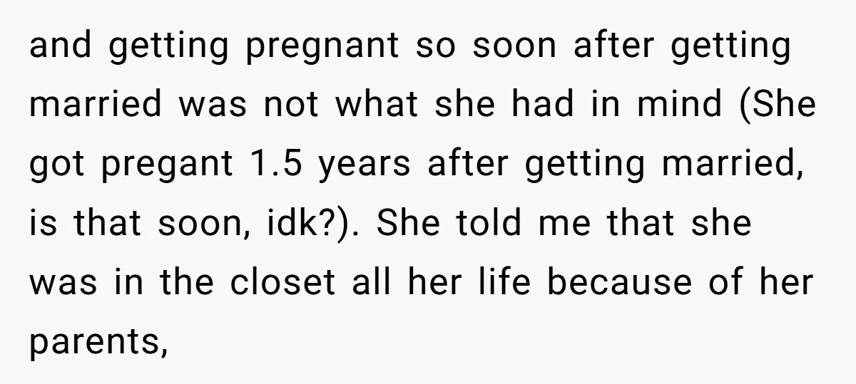 and getting pregnant so soon after getting married was not what she had in mind (She got pregant 1.5 years after getting married, is that soon, idk?). She told me...
