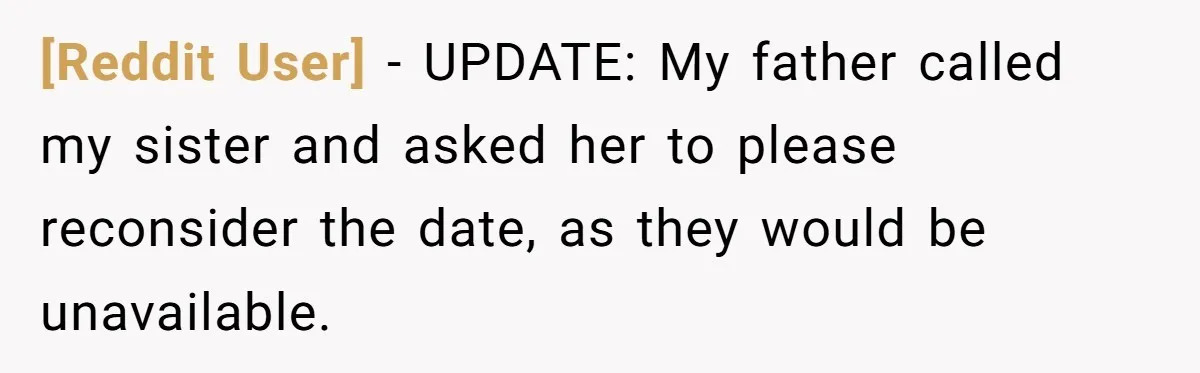 [Reddit User] − UPDATE: My father called my sister and asked her to please reconsider the date, as they would be unavailable.