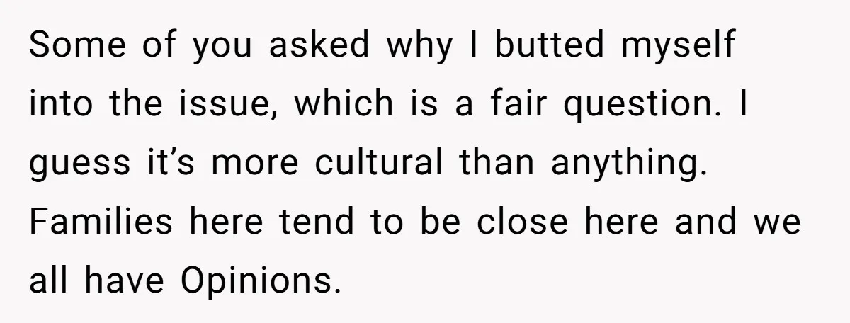 Some of you asked why I butted myself into the issue, which is a fair question. I guess it’s more cultural than anything. Families here tend to be close here...