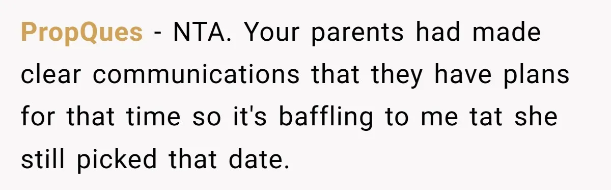 PropQues − NTA. Your parents had made clear communications that they have plans for that time so it's baffling to me tat she still picked that date.