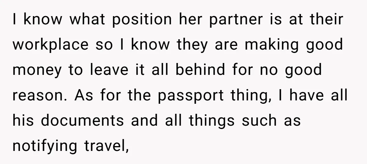 I know what position her partner is at their workplace so I know they are making good money to leave it all behind for no good reason. As for the...