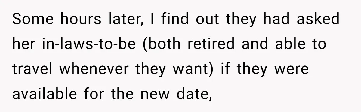 Some hours later, I find out they had asked her in-laws-to-be (both retired and able to travel whenever they want) if they were available for the new date,