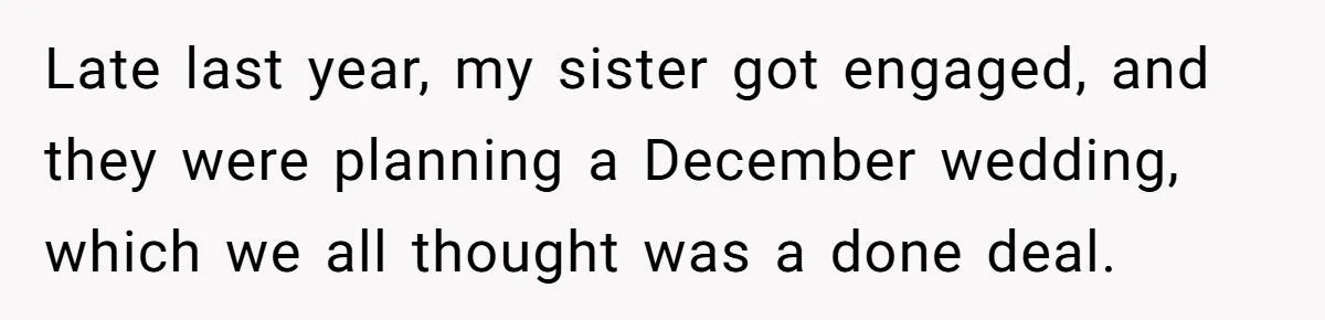 Late last year, my sister got engaged, and they were planning a December wedding, which we all thought was a done deal.