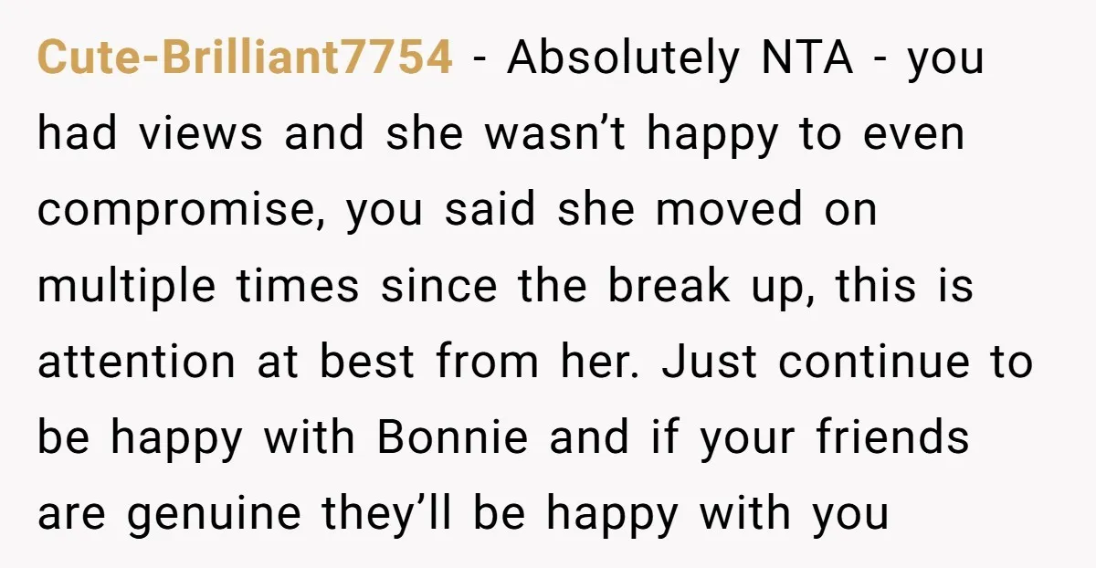 Cute-Brilliant7754 - Absolutely NTA - you had views and she wasn’t happy to even compromise, you said she moved on multiple times since the break up, this is attention at...