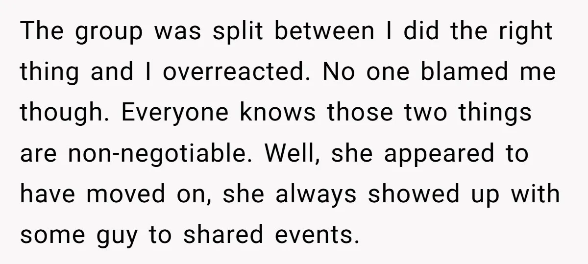 The group was split between I did the right thing and I overreacted. No one blamed me though. Everyone knows those two things are non-negotiable. Well, she appeared to have...