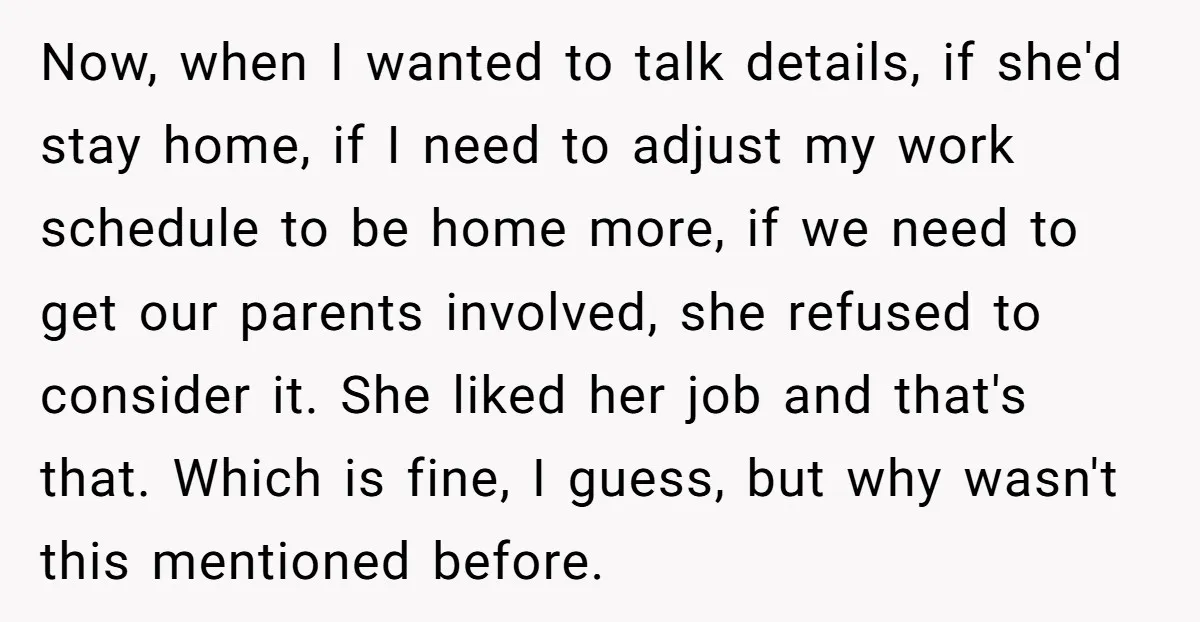 Now, when I wanted to talk details, if she'd stay home, if I need to adjust my work schedule to be home more, if we need to get our parents...