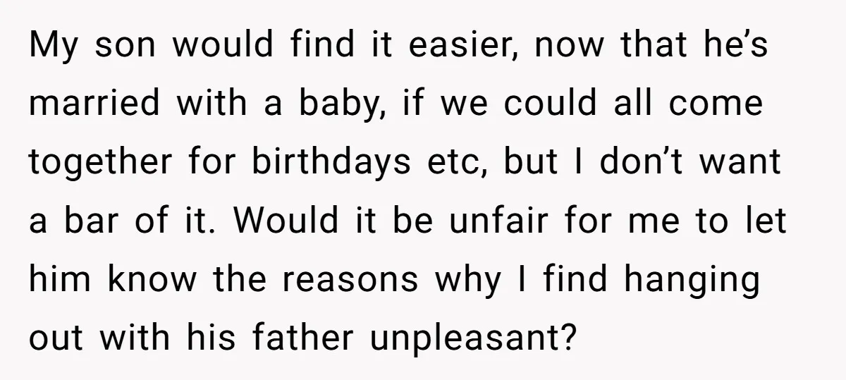 My son would find it easier, now that he’s married with a baby, if we could all come together for birthdays etc, but I don’t want a bar of it....