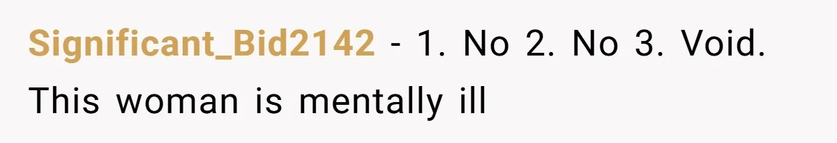 Significant_Bid2142 − 1. No 2. No 3. Void. This woman is mentally ill