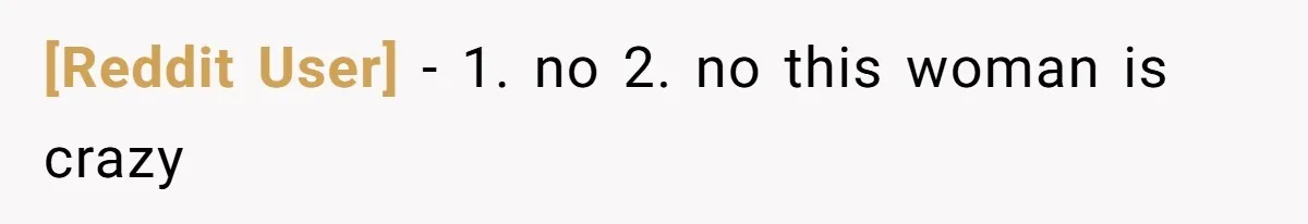 [Reddit User] − 1. no 2. no this woman is crazy
