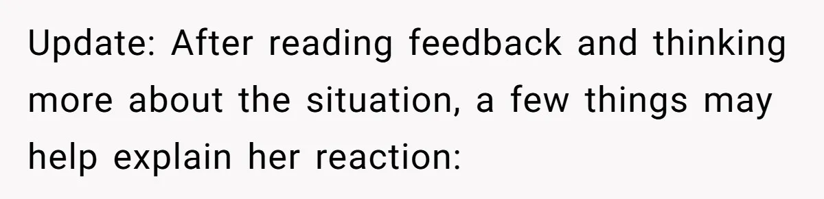 Update: After reading feedback and thinking more about the situation, a few things may help explain her reaction: