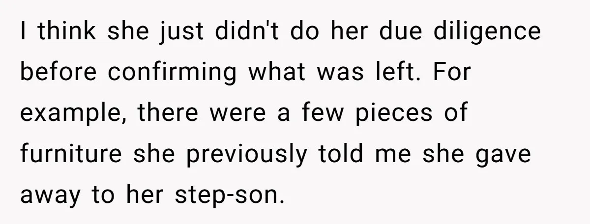 I think she just didn't do her due diligence before confirming what was left. For example, there were a few pieces of furniture she previously told me she gave away...