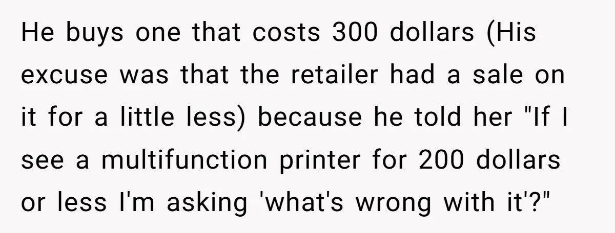 He buys one that costs 300 dollars (His excuse was that the retailer had a sale on it for a little less) because he told her "If I see a...