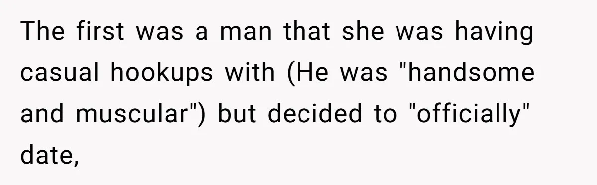 The first was a man that she was having casual hookups with (He was "handsome and muscular") but decided to "officially" date,