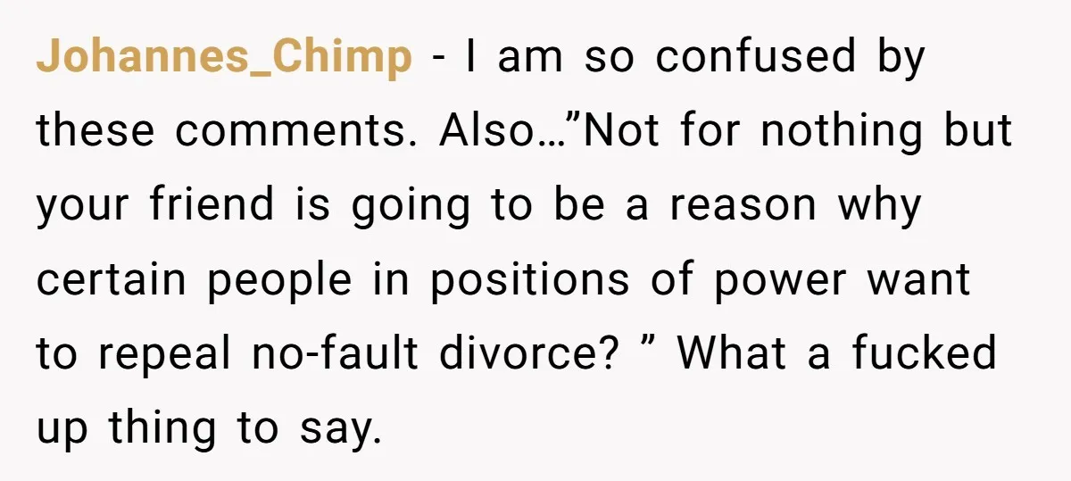 Johannes_Chimp − I am so confused by these comments. Also…”Not for nothing but your friend is going to be a reason why certain people in positions of power want to...