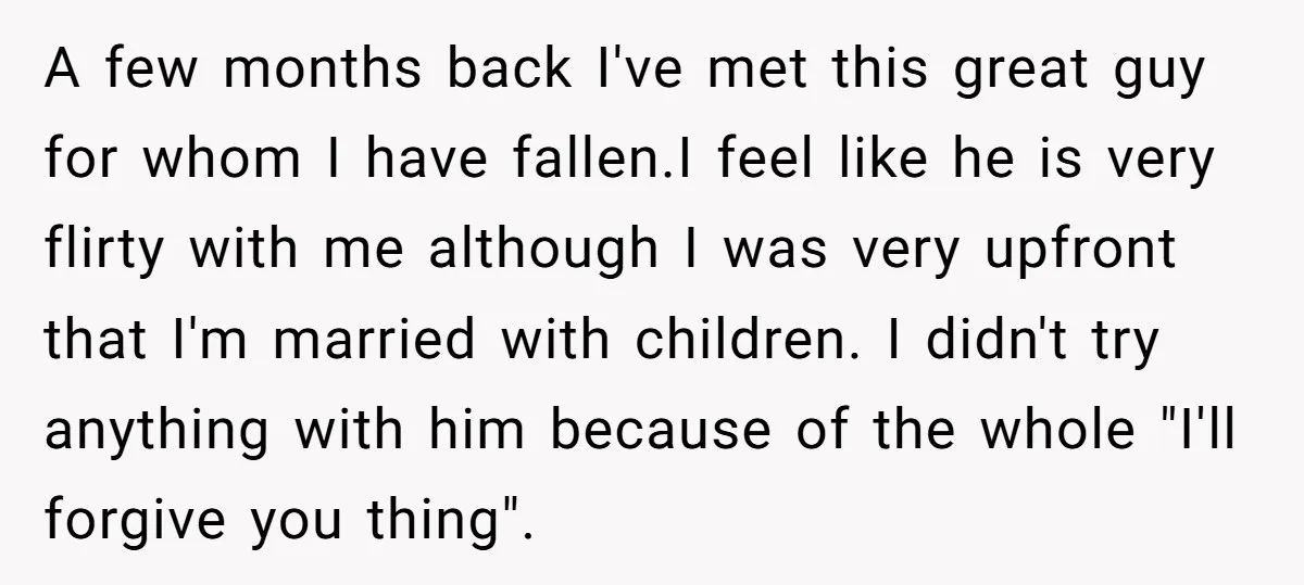 A few months back I've met this great guy for whom I have fallen.I feel like he is very flirty with me although I was very upfront that I'm married...