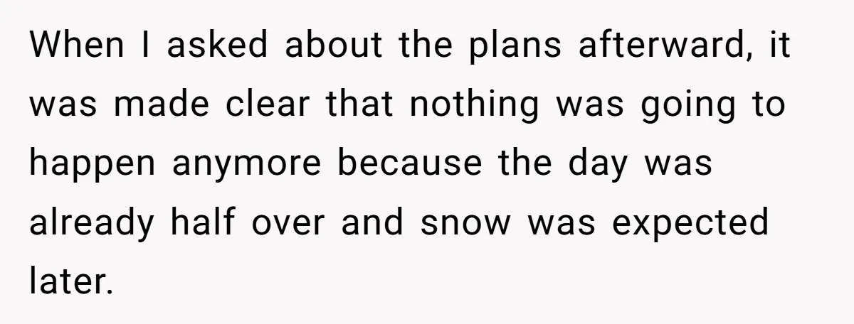 When I asked about the plans afterward, it was made clear that nothing was going to happen anymore because the day was already half over and snow was expected later.